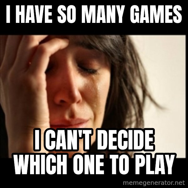 First World Problems meme: I have so many games / i can't decide which one to play
