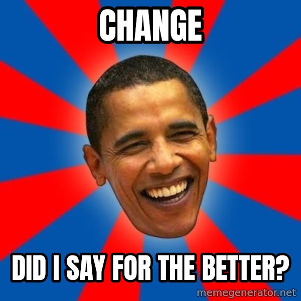 Obama meme: CHANGE / Did I say for the better?