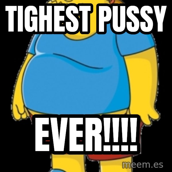 comic book guy meme: Tighest Pussy / EVER!!!!