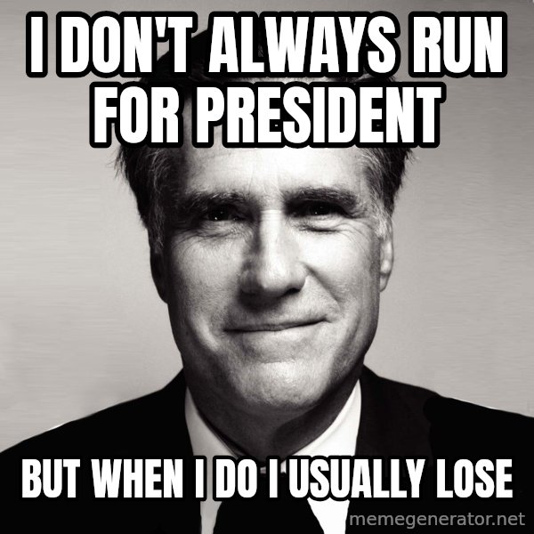 RomneyMakes.com meme: I don't always run for president / but when I do I usually lose