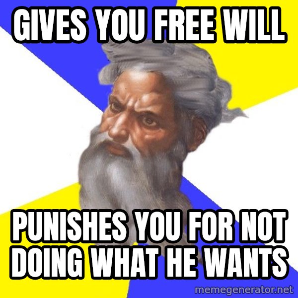 God meme: gives you free will / punishes you for not doing what he wants