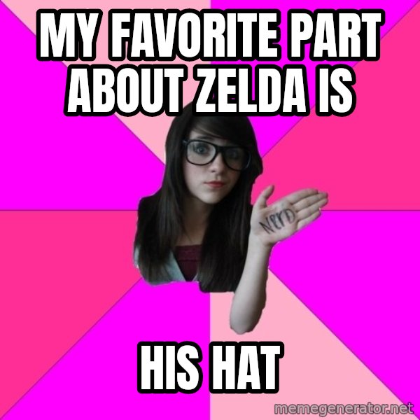 Idiot Nerd Girl meme: my favorite part about zelda is / his hat