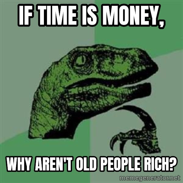 Philosoraptor meme: If time is money, / why aren't old people rich?