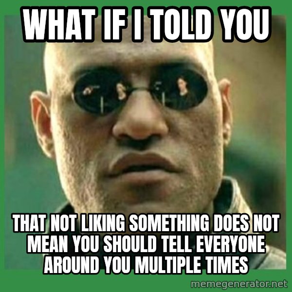 Matrix Morpheus meme: What if i told you / that not liking something does not mean you should tell everyone around you multiple times