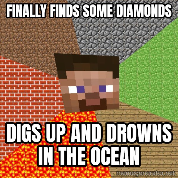 Minecraft Guy meme: finally finds some diamonds / digs up and drowns in the ocean