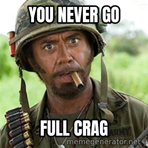 Tropic Thunder meme: You Never Go / Full Crag