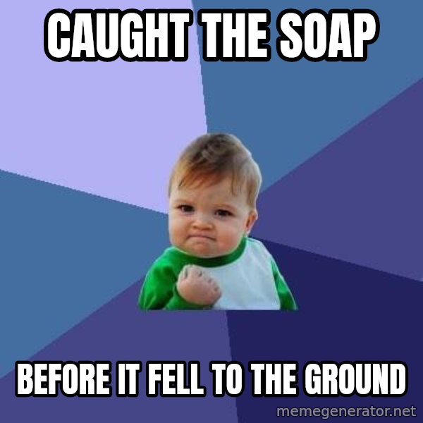 Success Kid meme: CAUGHT  the soap / before it fell to the ground