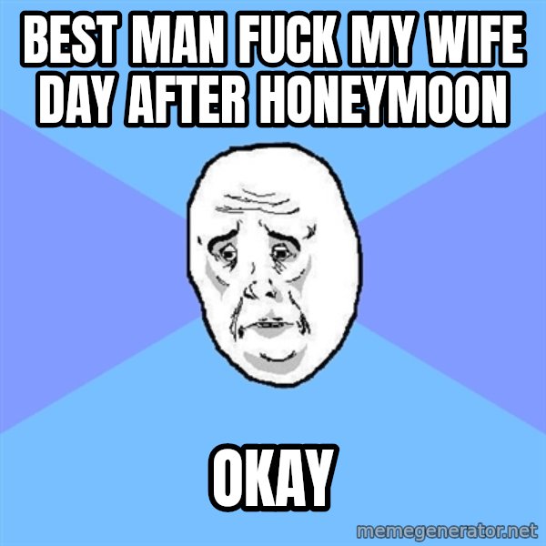 Okay Guy meme: Best man fuck my wife day after honeymoon / okay