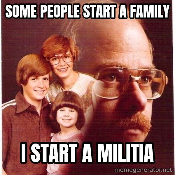 Vengeance Dad meme: some people start a family / i start a militia