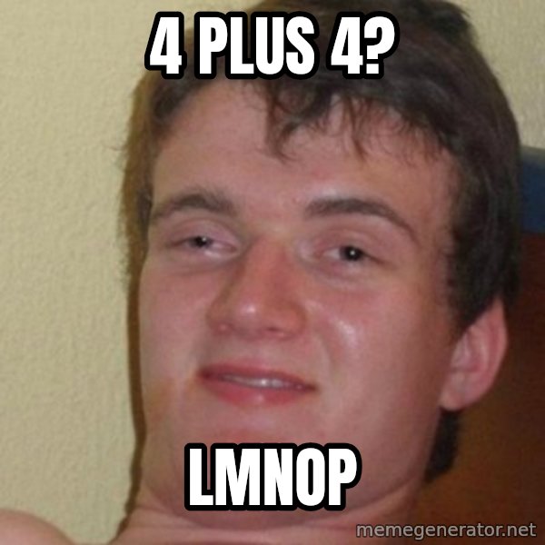 really high guy meme: 4 plus 4? / lmnop