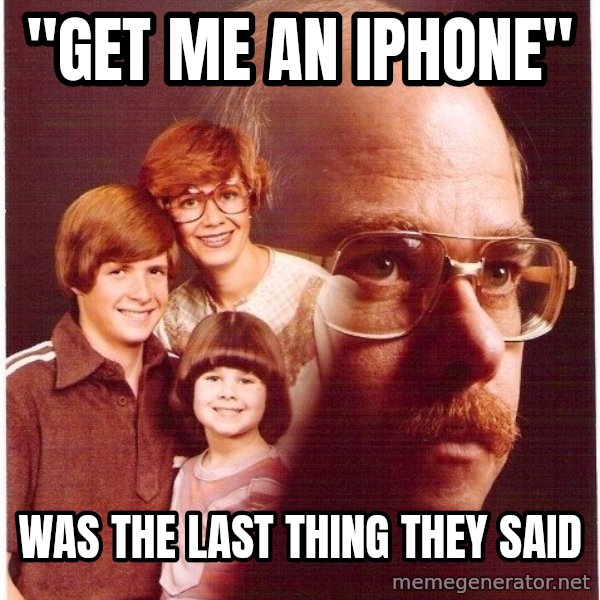 Vengeance Dad meme: "Get me an Iphone" / was the last thing they said