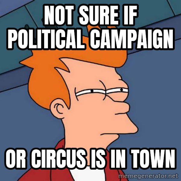 Futurama Fry meme: not sure if political campaign / or circus is in town