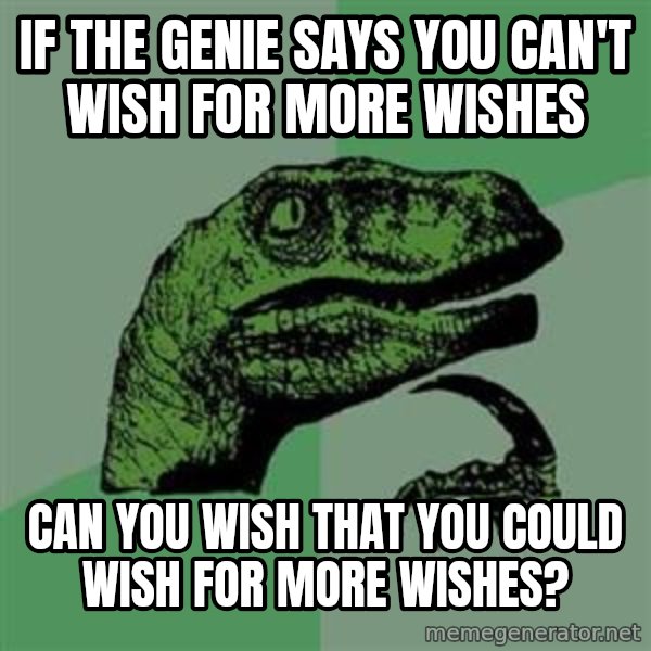 Philosoraptor meme: if the genie says you can't wish for more wishes / can you wish that you could wish for more wishes?