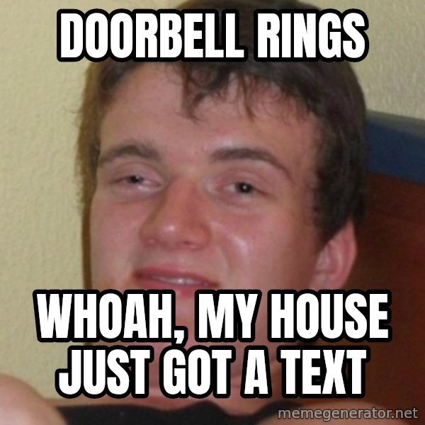 Stoner Guy meme: doorbell rings / whoah, my house just got a text