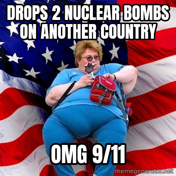 Obese American meme: drops 2 nuclear bombs on another country / omg 9/11