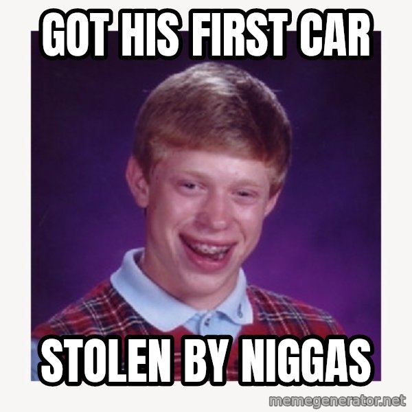 nerdy kid lolz meme: Got His first car / stolen by Niggas