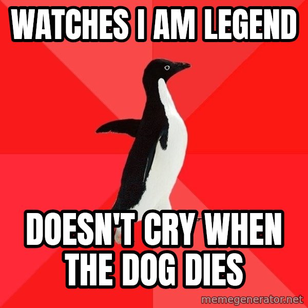 Socially Awesome Penguin meme: watches i am legend / doesn't cry when the dog dies