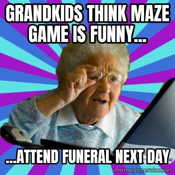 old lady meme: Grandkids think maze game is funny... / ...attend funeral next day