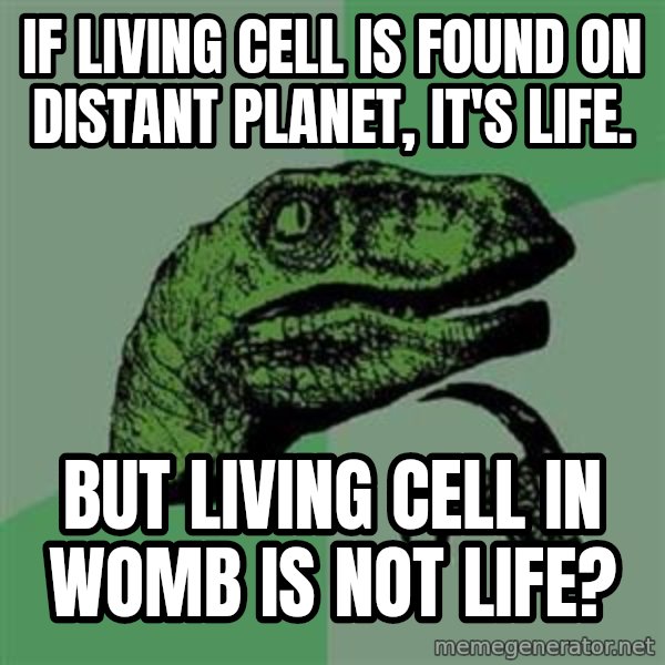 Philosoraptor meme: If living cell is found on distant planet, It's life. / But living cell in womb is not life?
