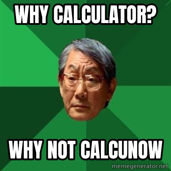 High Expectations Asian Father meme: Why calculator? / why not calcunow