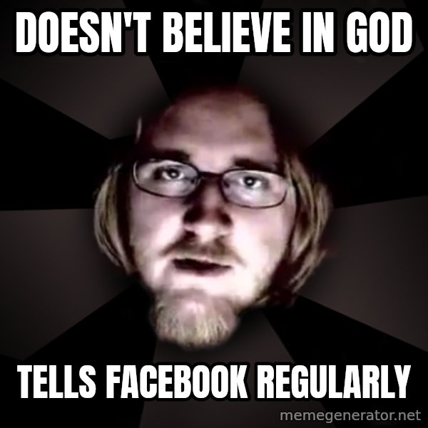 typical atheist meme: Doesn't believe in God / tells facebook regularly