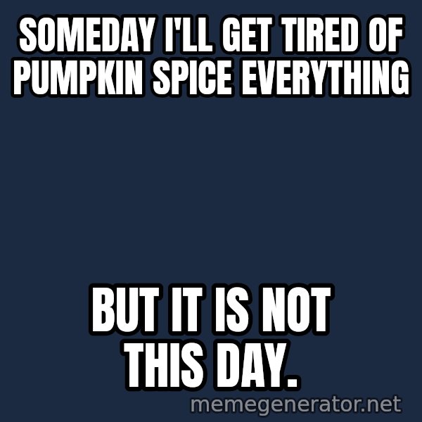 Not This Day Aragorn meme: someday I'll get tired of pumpkin spice everything / but it is not this day.