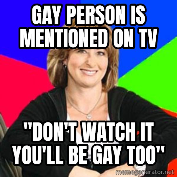 Sheltering Suburban Mom meme: gay person is mentioned on tv / "don't watch it you'll be gay too"