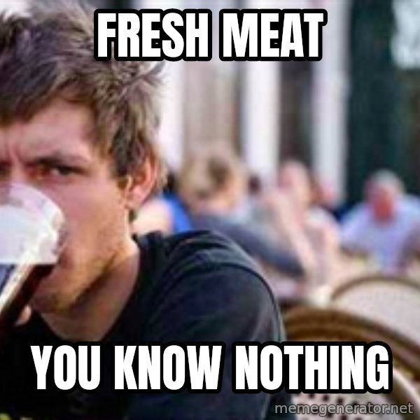 The Lazy College Senior meme: FRESH MEAT / YOU KNOW NOTHING