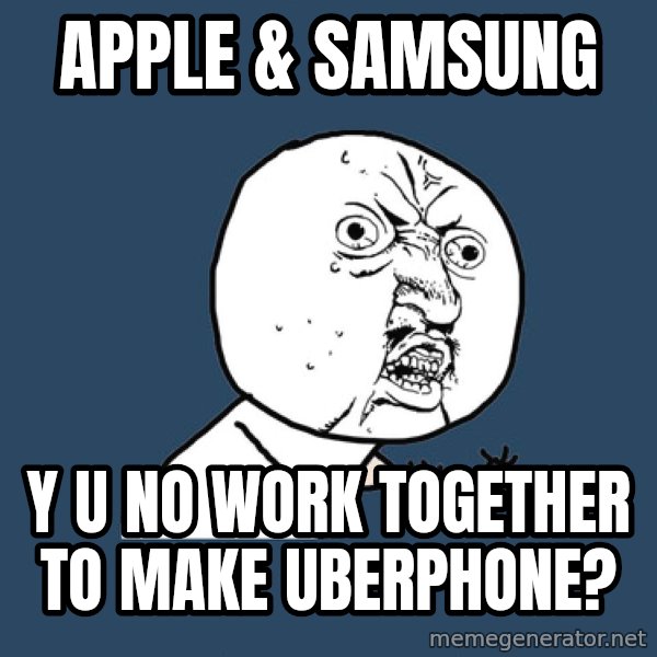 Y U No meme: apple & samsung / Y u no work together to make uberphone?