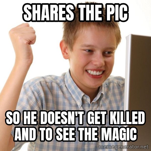 First Day on the internet kid meme: shares the pic / so he doesn't get killed and to see the magic