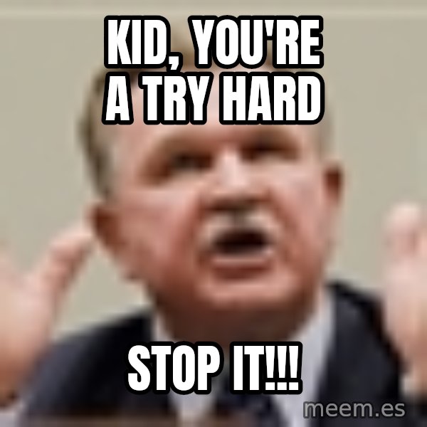Mike Ditka meme: kid, you're a try hard / STOP IT!!!
