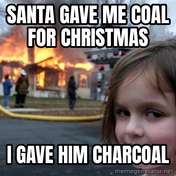 Disaster Girl meme: Santa gave me coal for christmas / I gave him charcoal