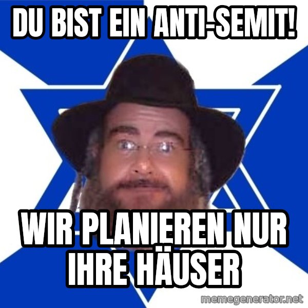 Advice Jew meme: du bist ein anti-semit! / wir planieren nur ihre häuser