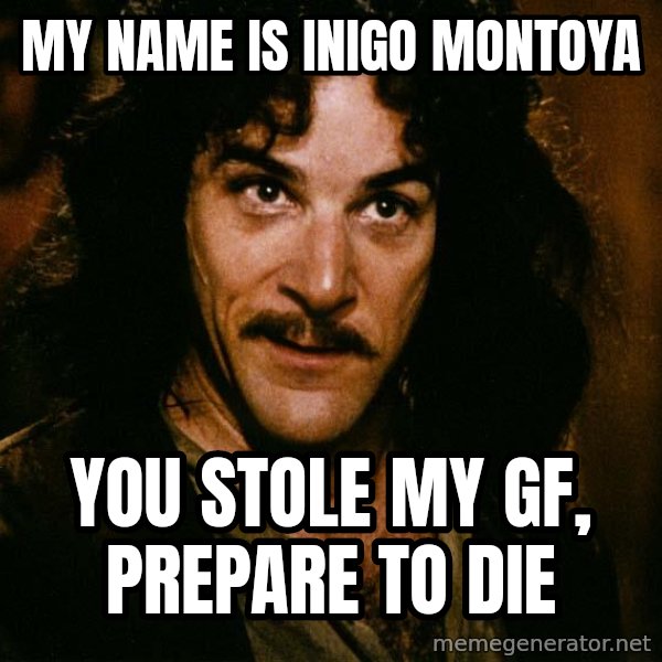 Inigo Montoya meme: my name is inigo montoya / you stole my gf, prepare to die