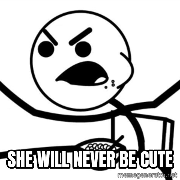 Cereal Guy Furiuos meme: She will never be cute