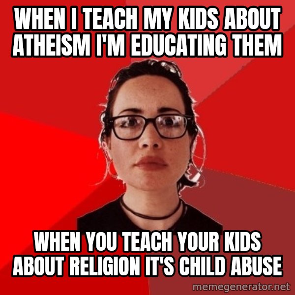 Liberal Douche Garofalo meme: When I teach my kids about atheism i'm educating them / when you teach your kids about religion it's child abuse