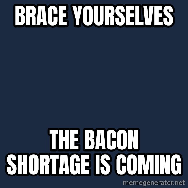 Winter is Coming meme: Brace Yourselves / The bacon shortage is coming