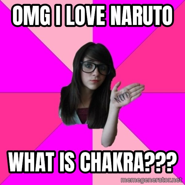 Idiot Nerd Girl meme: Omg i love naruto / what is chakra???