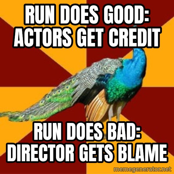 Thespian Peacock meme: Run does good: actors get Credit / Run does bad: director gets Blame