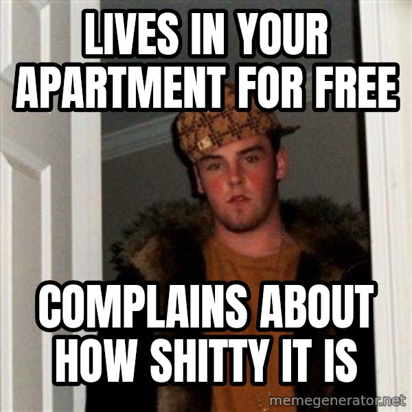 Scumbag Steve meme: Lives in your apartment for free / complains about how shitty it is