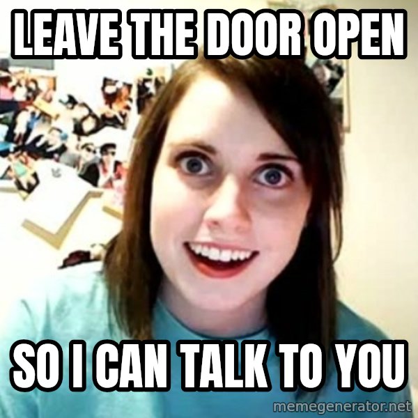 Overly Attached Girlfriend meme: Leave the door open / so i can talk to you