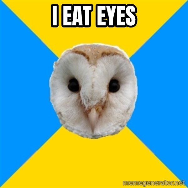 Bipolar Owl meme: i eat eyes