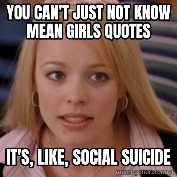 mean girls meme: you can't just not know mean girls quotes / it's, like, social suicide