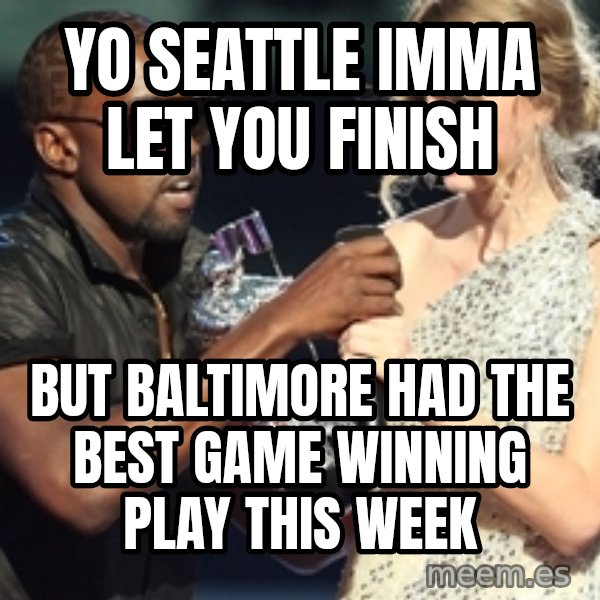 Kanye West Taylor Swift meme: yo seattle imma let you finish / but baltimore had the best game winning play this week