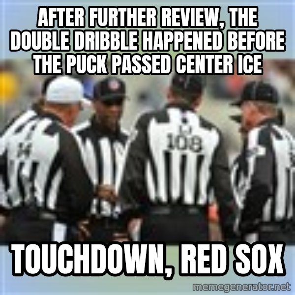 NFL Ref Meeting meme: After further review, the double dribble happened before the puck passed center ice / touchdown, Red Sox