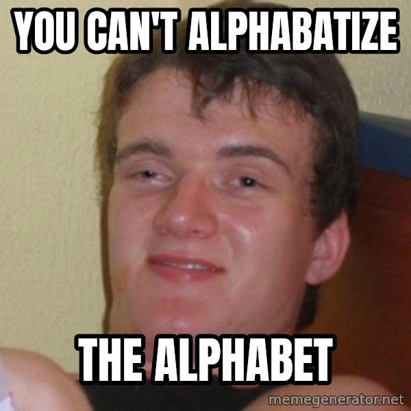 Really Stoned Guy meme: You can't Alphabatize / the Alphabet