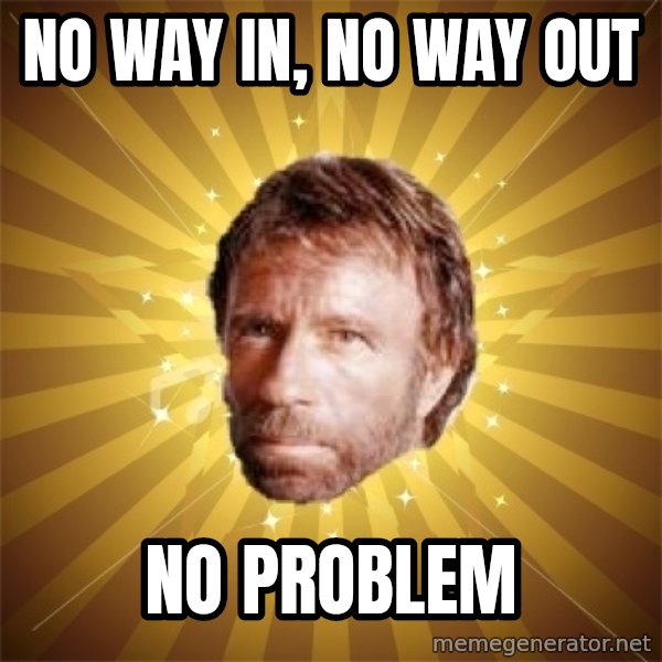 Chuck Norris Advice meme: No way in, no way out / No problem