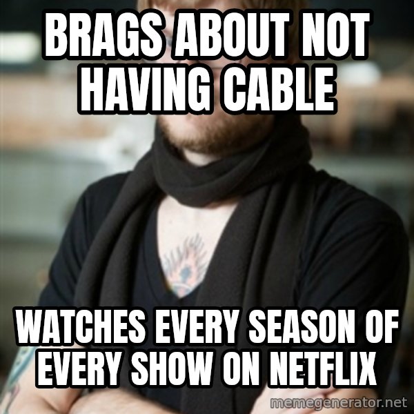 hipster Barista meme: brags about not having cable / watches every season of every show on netflix