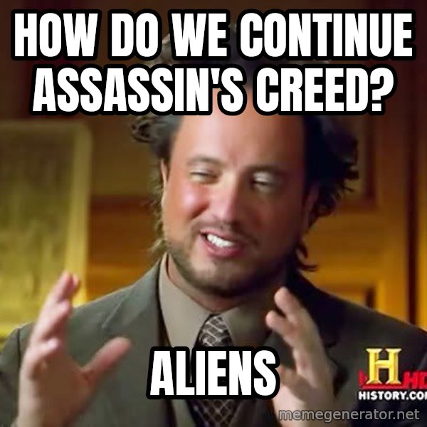 Ancient Aliens meme: How Do We Continue Assassin's Creed? / Aliens