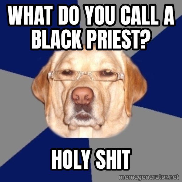 Racist Dog meme: What do you call a black priest? / holy shit